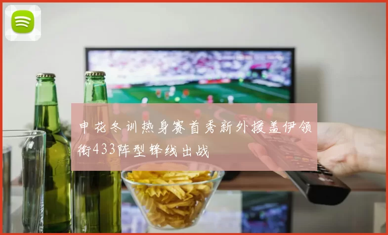 申花冬训热身赛首秀新外援盖伊领衔433阵型锋线出战